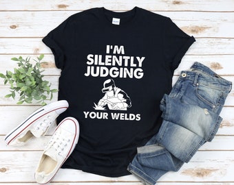 Funny Welding Shirt, Welder Shirt, Im Silently Judging Your Weld, Welder Dad Shirt, Funny Welder Shirt, Iron Worker Shirt, Weld Shirt