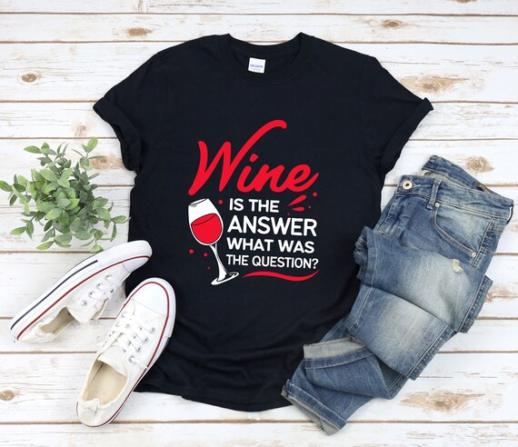 Wine is the Answer, Funny Wine Shirt, Wine Lover Shirt, Wine Quote Shirts,  Wine Humor Shirt, Wine Drinking Shirt, Wine Drinker Gift - Etsy
