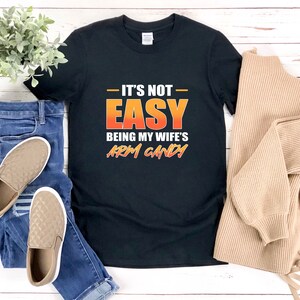 Its Not Easy Being My Wifes Arm Candy, Funny Husband T Shirt, Fathers Day Shirt, Gifts For Husband, Funny Anniversary Shirt
