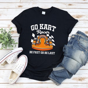 Go Kart Shirt, Go Kart Racer Be Fast Or Be Last, Racing Quotes, Go Kart Racing Shirt, Go Kart Racer Shirt