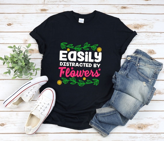 Flower Lover Shirt, Garden Shirt, Easily Distracted By Flowers, Flower Garden Shirt, Florist Shirt, Gardening Shirt, Gardener Shirt