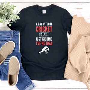 Funny Cricket Shirt, Cricket Coach Shirt, Cricket T Shirt, Gifts For Cricket Players, A Day Without Cricket Is Like Just Kidding Ive No Idea