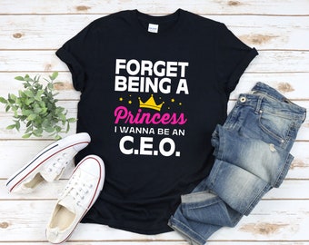 Ceo Shirt, Forget Being A Princess I Wanna Be An Ceo, Funny Boss Shirt For Women, Business Woman Shirt, Business Owner Shirt