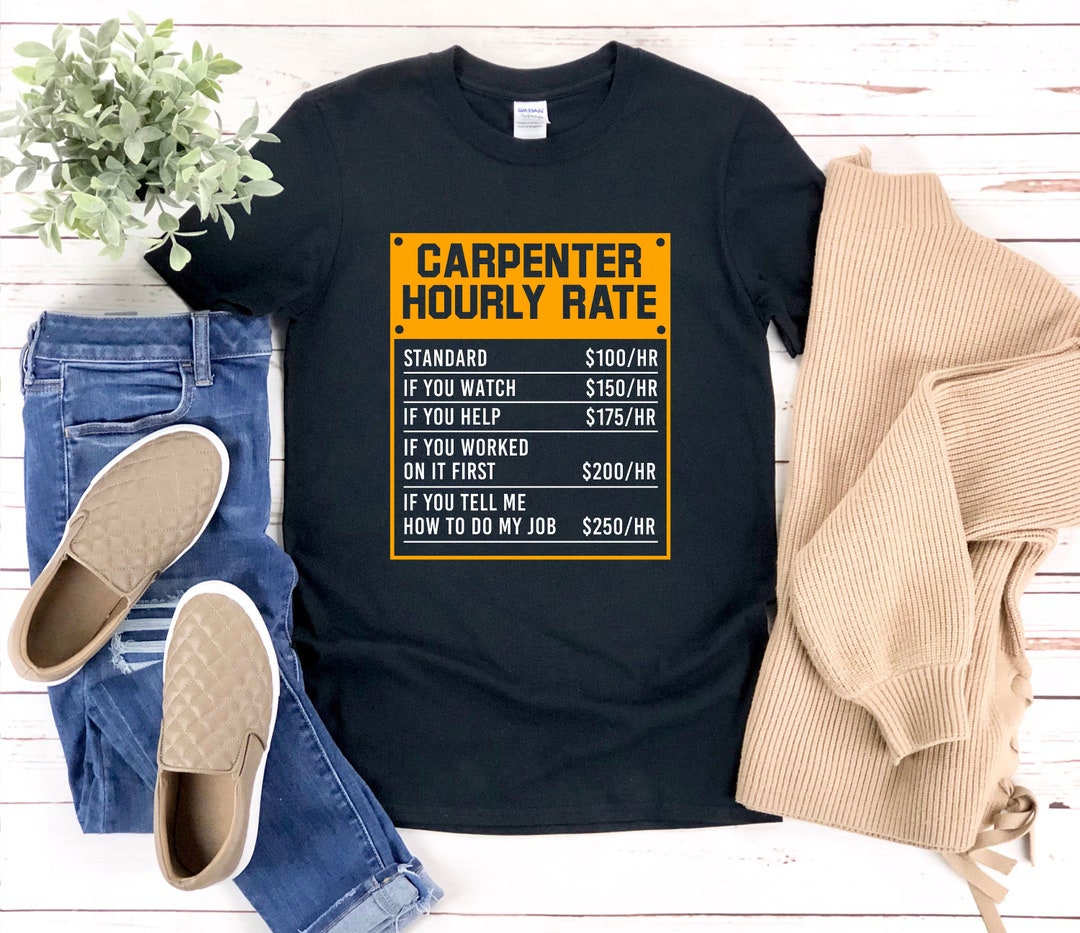 Carpenter Tshirt Carpenter Pun Shirt Carpenter Hourly Rate Etsy