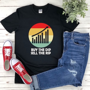 Buy The Dip Shirt, Stock Market Shirt, Crypto Shirt, Forex Shirt, Investor Shirt, Funny Investing Shirt, Buy The Rip Sell The Rip