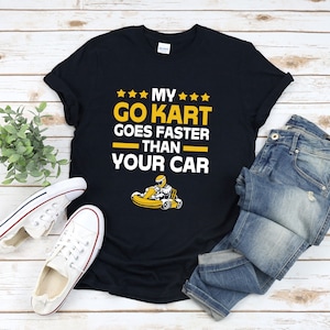 Go Kart Racing Shirt, Go Kart Shirt, Go Kart Shirt, My Go Kart Goes Faster Than Your Car, Go Karting Gifts