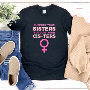 Equal Rights Shirt, Feminism Shirt, Equality Shirt, Feminist Shirt, Support Your Sisters Not Just Your Cisters, Equality Gift