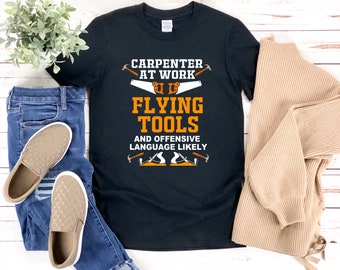 Funny Carpenter Shirt, Carpenter T Shirt, Carpenter At Work Flying Tools And Offensive Language Likely, Carpenter Pun Shirt