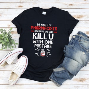 Pharmacy Pun Shirt, Funny Pharmacy Shirt, Be Nice To Pharmacists Because We Can Kill U With One Mistake, Pharmacist Gift