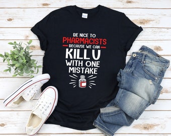 Pharmacy Pun Shirt, Funny Pharmacy Shirt, Be Nice To Pharmacists Because We Can Kill U With One Mistake, Pharmacist Gift