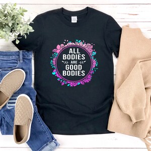 All Bodies Are Good Bodies Shirt, Body Positivity Shirt, Self Love Shirt, Self Love Quotes, All Body Are Good Body