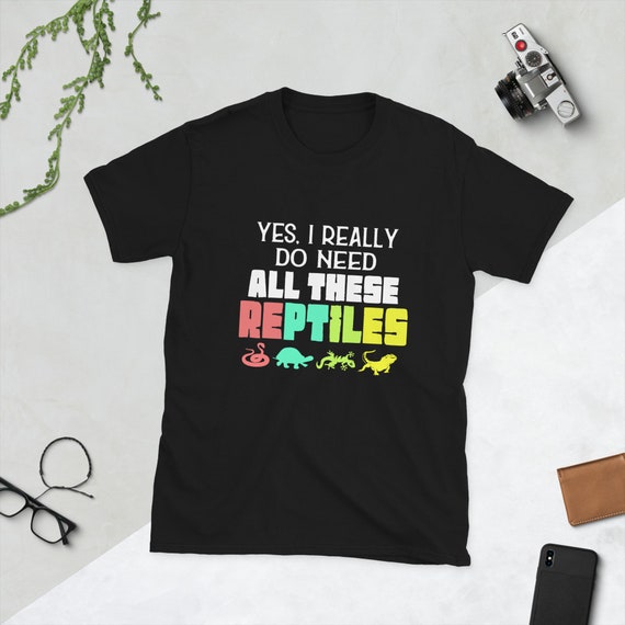 Yes I Really Do Need All These Reptiles Novelty T-Shirt Yes I Really Do Need All These Reptiles Novelty T-Shirt