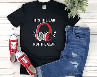 Audio Engineer Shirt, Sound Engineer Shirt, Sound Engineer Gift, Its The Ear Not The Gear, Sound Engineering Shirt