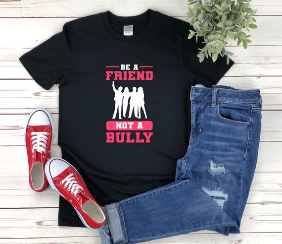 Be A Friend Not A Bully Anti Bullying Shirt Stop Bully Shirt Be A Friend Not A Bully Anti Bullying Shirt Stop Bully Shirt