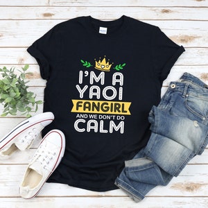 Yaoi Shirt, Anime Fan, Funny Anime Shirt, Otaku Shirt, Anime Quote T-shirt, Im A Yaoi Fangirl And We Dont Do Calm