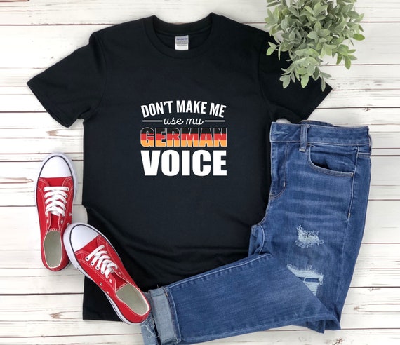 Don't Make Me Use My German Voice Funny Gift Tee Shirt Don't Make Me Use My German Voice Funny Gift Tee Shirt