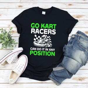 Funny Racing Shirt, Go Kart Shirt, Go Kart Racers Can Do It In Any Position, Go Kart Racing Shirt, Racing Shirt