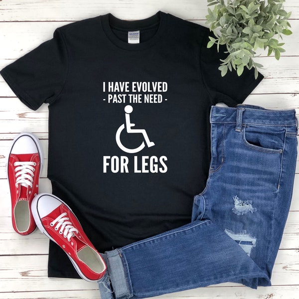 Wheelchair Humor, Wheelchair Shirt, Disability Shirt, Handicap Shirt, I Have Evolved Past The Need For Legs, Gifts For Disabled