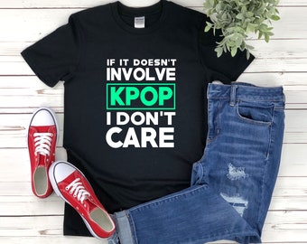 Kpop Fan Tshirt, Kpop Shirt, K Pop Shirt, Korean Shirt, South Korean Shirt, If It Doesnt Involve Kpop I Dont Care, K-Pop Shirt, Kpop Gifts