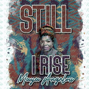 Still I Rise Maya Angelou PNG/JPEG