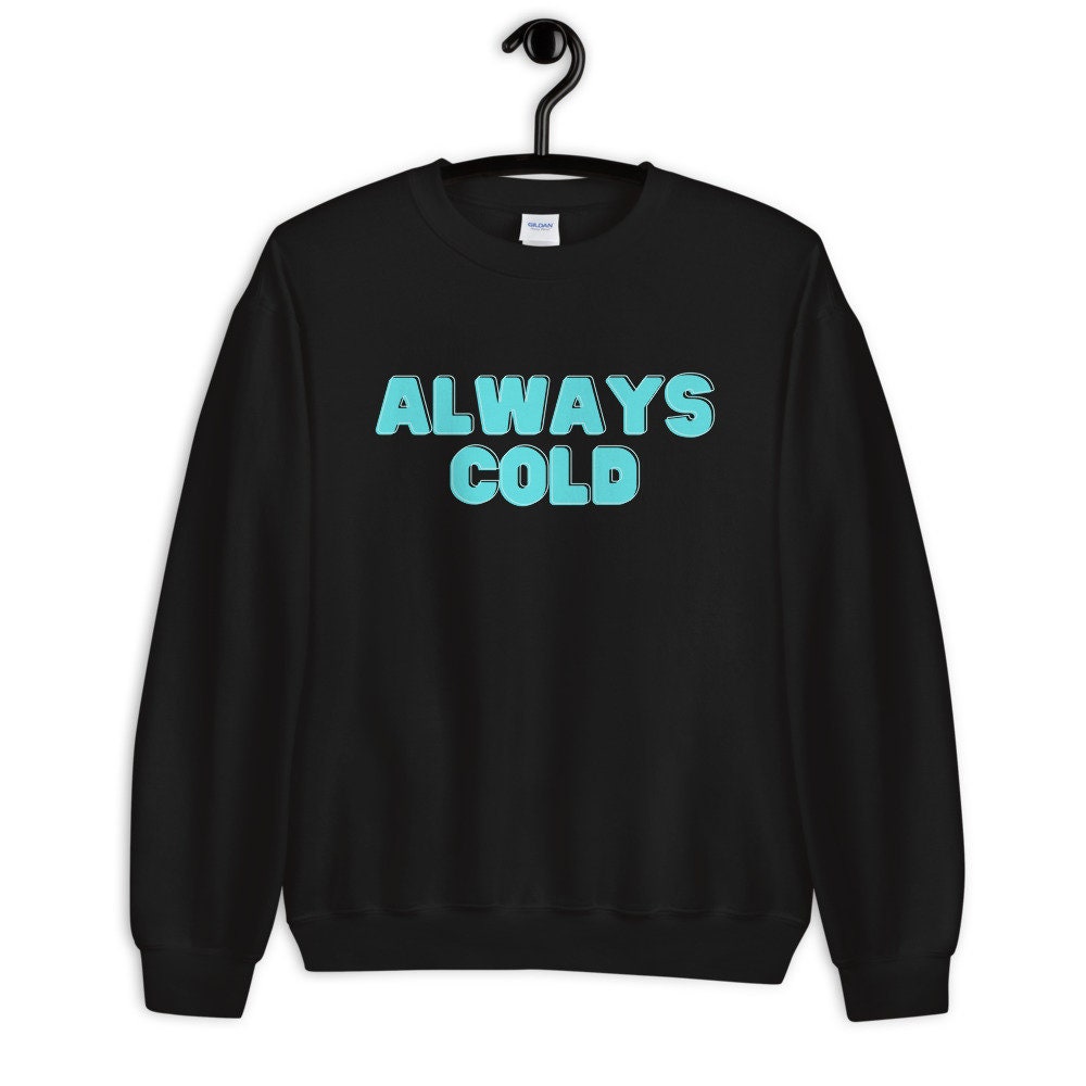 Always Cold Unisex Premium Sweatshirt Freezing Cold Winter | Etsy