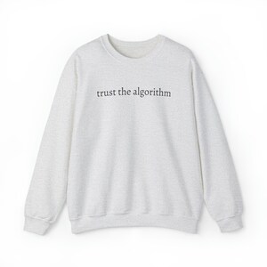 May include: A heather grey sweatshirt with the text "trust the algorithm" printed on the front.