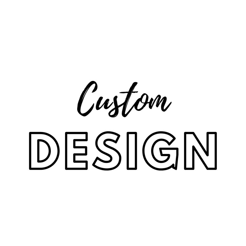 May include: Black and white text that reads "Custom DESIGN" with the word "Custom" in cursive.