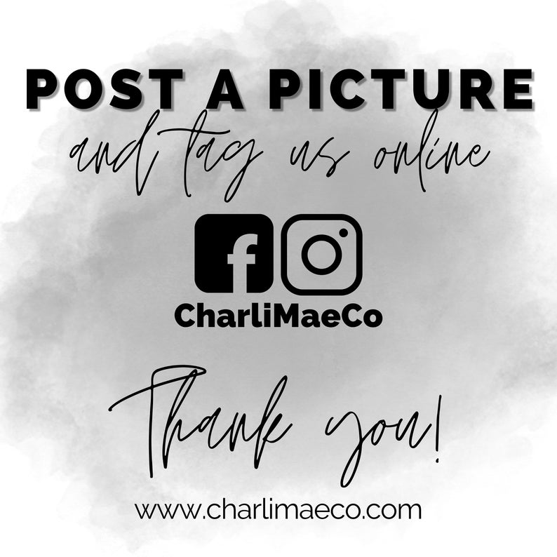 May include: Black and white graphic with the text "POST A PICTURE and tag us online" with Facebook and Instagram icons and the text "CharliMaeCo" below. The text "Thank you!" is written in cursive below the icons and the text "www.charlimaeco.com" is below that.