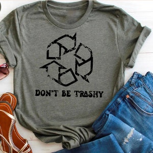 Don&#39;t Be Trashy Shirt, recycled shirt, trashy shirt, dark humor shirt