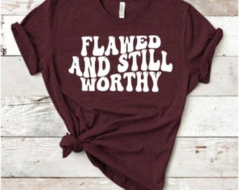 Flawed and Still Worthy, Shirt faith based tee, still worthy shirt, flawed shirt