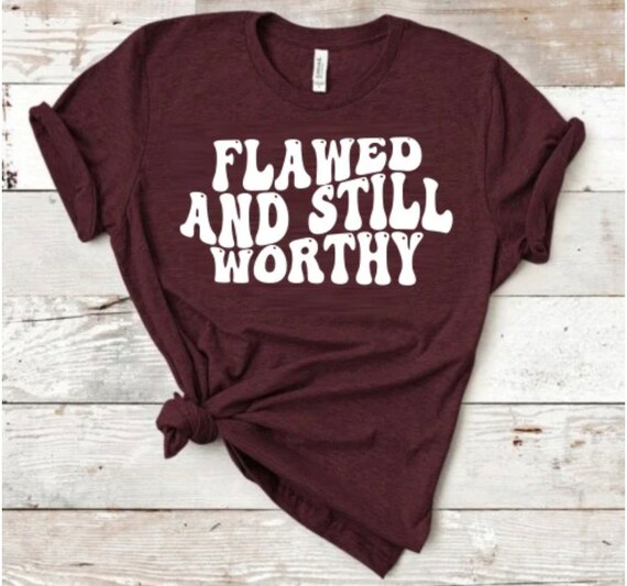 Flawed and Still Worthy, Shirt faith based tee, still worthy shirt, flawed shirt