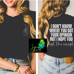 I Don&#39;t know where you got your opinion, but I hope you kept the receipt shirt, kept the receipt, humor shirt, 2023 humor