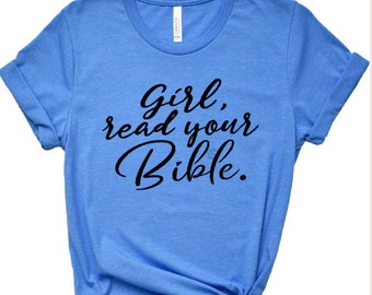 Girl Read Your Bible Shirt, faith based shirt, women of the Bible shirt,
