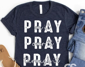 Pray On It Pray Over It Pray Through It Shirt