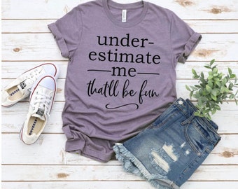 Underestimate Me That'll Be Fun Shirts, snarky humor shirt, underestimate me
