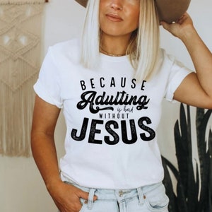 Because Adult Is Hard Without Jesus Shirt