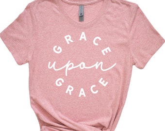 Grace Upon Grace, faith shirt,