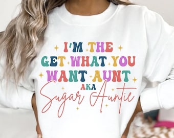 I&#39;m the get what you want auntie shirt, sugar auntie shirt, best aunt shirt, gifts for aunt, aunt birthday gift