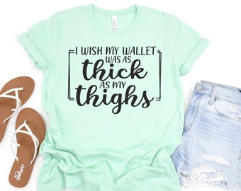 I Wish My Wallet Was As Thick As My Thighs Shirt, thick thighs, thick wallet thick thighs