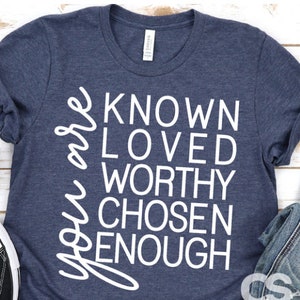 You Are Known Loved Würdig Genug, Selbstliebe Shirt, du wirst geliebt, du bist würdig