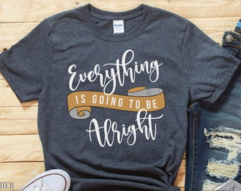 Everything is Going to Be Alright, Inspirational Shirt for Women, Positive Vibes, Mental Health Shirt, Sarcastic TShirt, Be Ok, Gift for her