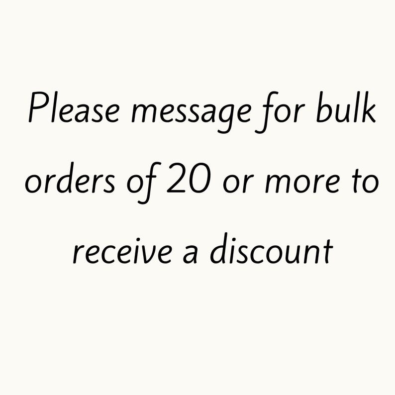 May include: Text that reads "Please message for bulk orders of 20 or more to receive a discount."