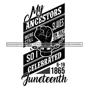 My Ancestors Where Still Slaves July 4th 1776 Celebrate Juneteenth 1865 In Bw SVG JPG PNG Vector Designs Clipart Cricut Silhouette Cutting