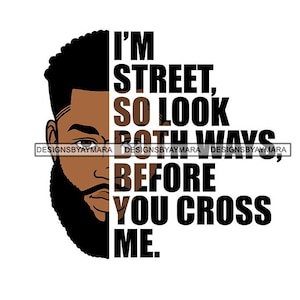 May include: Black and white graphic design with a silhouette of a man's face and the text "I'M STREET, SO LOOK BOTH WAYS, BEFORE YOU CROSS ME."