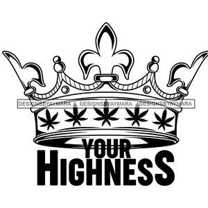 May include: Black and white illustration of a crown with marijuana leaves and the text "Your Highness".