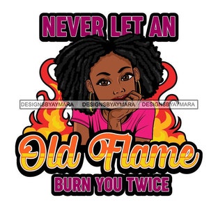Never Let An Old Flame Burn You Twice Quotes Afro Woman Morena Latina Nubian SVG JPG PNG Vector Designs Clipart Cricut Silhouette Cutting