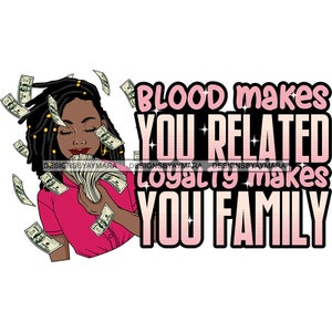 May include: A digital illustration of a Black woman with long braids holding a stack of money. The text "Blood makes you related loyalty makes you family" is written in pink letters with glitter accents.