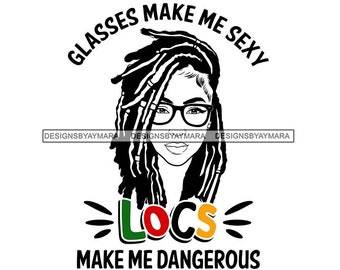 Glasses Make Me Sexy Locs Make Me Dangerous Sister Locs Dreads Black Woman Locs Quotes SVG Vector Designs Clipart Cricut Silhouette Cutting