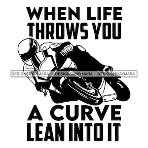 Pode incluir: Design gráfico preto e branco com um motociclista inclinado em uma curva. O texto diz "When life throws you a curve lean into it."