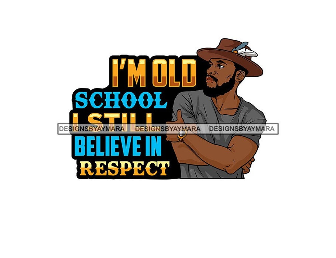 I'm Old School I Still Believe in Respect Black Man With - Etsy